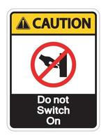 Caution Do not Switch On Symbol Sign on white background vector