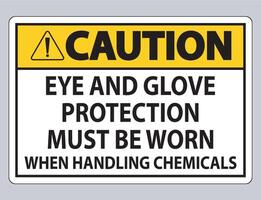 Caution sign Eye and Glove Protection Must Be Worn When Handling Chemicals vector