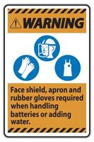 Warning Sign Face Shield, Apron And Rubber Gloves Required When Handling Batteries or Adding Water With PPE Symbols vector