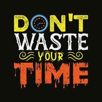 Don't waste your time t shirt design vector