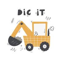 Cute cartoon digger with lettering - dig it. Vector hand-drawn color children's illustration, poster. Building equipment. Funny construction transport.