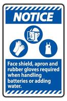 Notice Sign Face Shield, Apron And Rubber Gloves Required When Handling Batteries or Adding Water With PPE Symbols vector