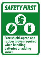 Safety First Sign Face Shield, Apron And Rubber Gloves Required When Handling Batteries or Adding Water With PPE Symbols vector