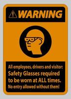 Warning Sign All Employees, Drivers And Visitors,Safety Glasses Required To Be Worn At All Times vector