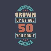 50 años de celebración de cumpleaños cita letras, si no has crecido a los 50 años, no tienes que hacerlo vector