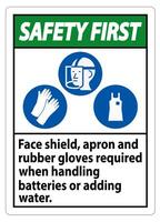 Safety First Sign Face Shield, Apron And Rubber Gloves Required When Handling Batteries or Adding Water With PPE Symbols vector