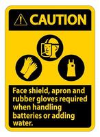 Caution Sign Face Shield, Apron And Rubber Gloves Required When Handling Batteries or Adding Water With PPE Symbols vector