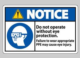 Notice Sign Do Not Operate Without Eye Protection, Failure To Wear Appropriate PPE May Cause Eye Injury vector