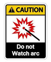 Caution Do Not Watch Arc Symbol Sign on white background