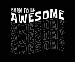 Born to be Awesome Typography Vector T-shirt Design