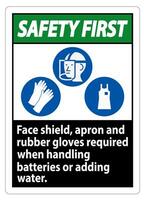 Safety First Sign Face Shield, Apron And Rubber Gloves Required When Handling Batteries or Adding Water With PPE Symbols vector