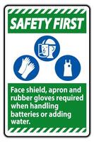 Safety First Sign Face Shield, Apron And Rubber Gloves Required When Handling Batteries or Adding Water With PPE Symbols vector