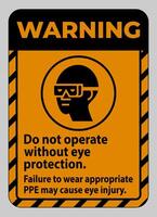 Warning Sign Do Not Operate Without Eye Protection, Failure To Wear Appropriate PPE May Cause Eye Injury vector