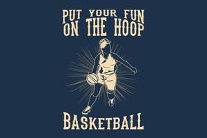 Put your fun on the hoop basketball silhouette design vector