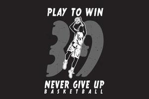 Play to win never give up basketball silhouette design
