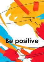 Be positive slogan on acrylic smudges postcard. Vibrant paint blots and dynamic brush strokes on white background. Encouraging message with freehand black ink lines. Abstract banner, poster vector