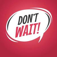 Don't wait cartoon speech bubble. vector