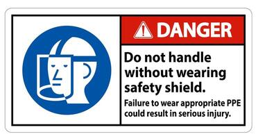 Danger Sign Do Not Handle Without Wearing Safety Shield, Failure To Wear Appropriate PPE Could Result In Serious Injury vector