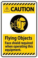 Caution Sign Flying Objects, Face Shield Required When Operating This Equipment vector