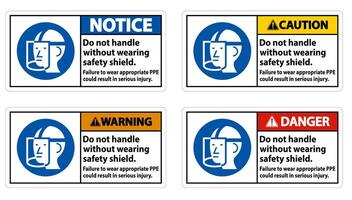 Warning Sign Do Not Handle Without Wearing Safety Shield, Failure To Wear Appropriate PPE Could Result In Serious Injury vector