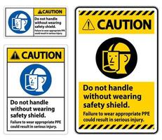 Caution Sign Do Not Handle Without Wearing Safety Shield, Failure To Wear Appropriate PPE Could Result In Serious Injury vector