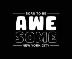 Born To Be Awesome Typography Vector T-shirt Design