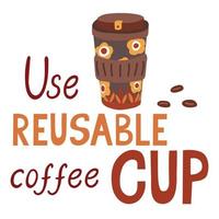 use una taza de café reutilizable. letras con lindas tazas de café. concepto de consumo responsable vector