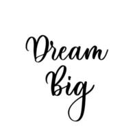 Dream Big card. Hand drawn lettering vector art. Modern brush calligraphy. Inspirational phrase for your design.
