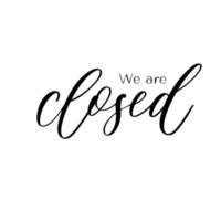 We are closed. Hand lettering and modern calligraphy inscription for score. vector