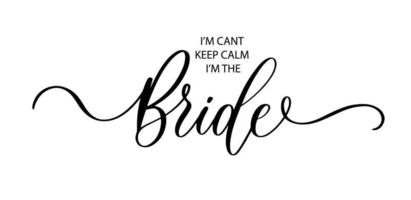 I'm cant keep calm i'm the Bride. Wavy elegant calligraphy spelling for decoration on bridal shower. vector