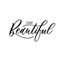 Stay Beautiful. Hand lettering and modern calligraphy inscription for design t-shirt, salon of beauty and other. vector