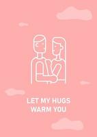 Let my hugs warm you postcard with linear glyph icon. Happy Valentines day. Greeting card with decorative vector design. Simple style poster with creative lineart illustration. Flyer with holiday wish