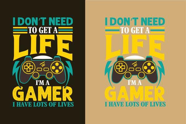 Gamer Quotes and Slogan good for Tee. I Don t Need To Get A Life I