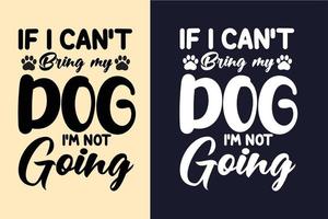 If i can't bring my dog i'm not going typography lettering quotes design vector