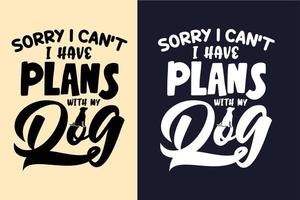 Sorry i can't i have plans with my dog about dog t shirt design vector