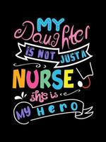 My daughter is not just a nurse she is my hero Family T-shirt Design, lettering typography quote. relationship merchandise designs for print. vector