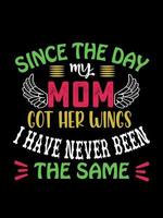 Since the day my mom got her wings i have never been the same Family T-shirt Design, lettering typography quote. relationship merchandise designs for print. vector