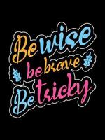 Be wise Be brave Be tricky Family T-shirt Design, lettering typography quote. relationship merchandise designs for print. vector