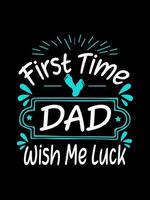 First time dad wish me luck Family T-shirt Design, lettering typography quote. relationship merchandise designs for print. vector