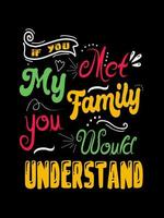 If you met my family you would understand Family T-shirt Design, lettering typography quote. relationship merchandise designs for print. vector