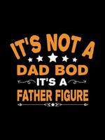 Its not a dad bod it's a father figure Family T-shirt Design, lettering typography quote. relationship merchandise designs for print.