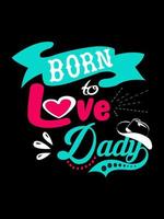 Born to love dady Family T-shirt Design, lettering typography quote. relationship merchandise designs for print. vector