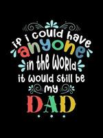 If i could have anyone in  the world it would still be my dad Family T-shirt Design, lettering typography quote. relationship merchandise designs for print. vector