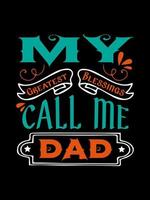 My greatest blessings call me dad Family T-shirt Design, lettering typography quote. relationship merchandise designs for print. vector