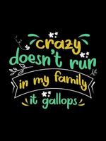 Crazy doesn't run in my family it gallops Family T-shirt Design, lettering typography quote. relationship merchandise designs for print.