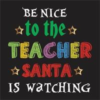 Be nice to the teacher santa is watching tshirt design vector