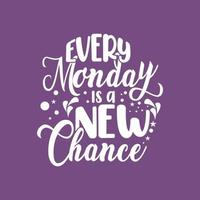 Every monday is a new chance Lettering typography motivational or inspirational quotes design vector