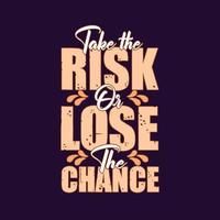 Take the risk or lose the chance typography motivational lettering quotes design vector