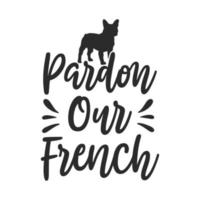 perdón nuestro perro francés svg tipografía letras camiseta citas vector