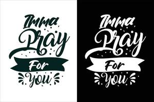 Imma pray for you sarcasm and sarcastic typography quotes or slogan t shirt vector